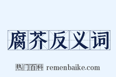 腐芥反义词是什么意思的图片